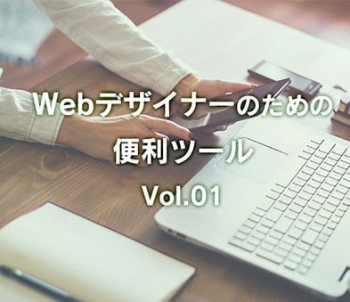 
                Webデザイナーの役立つツールVol.01
                